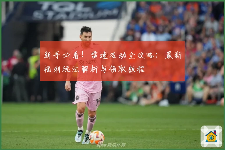 新手必看！雷速活动全攻略：最新福利玩法解析与领取教程