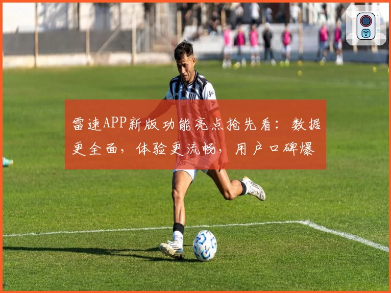 雷速APP新版功能亮点抢先看：数据更全面，体验更流畅，用户口碑爆棚