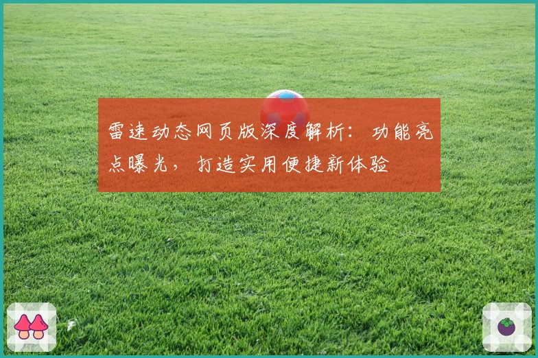 雷速动态网页版深度解析：功能亮点曝光，打造实用便捷新体验