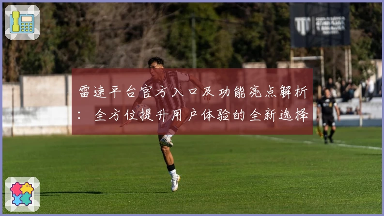 雷速平台官方入口及功能亮点解析:全方位提升用户体验的全新选择