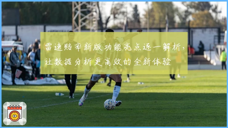 雷速赔率新版功能亮点逐一解析，让数据分析更高效的全新体验