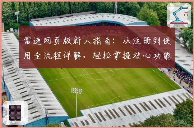 雷速网页版新人指南：从注册到使用全流程详解，轻松掌握核心功能亮点