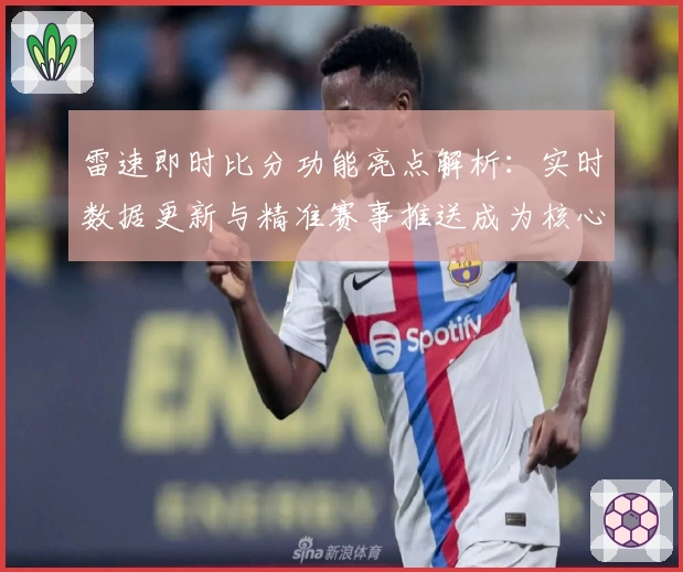 雷速即时比分功能亮点解析：实时数据更新与精准赛事推送成为核心优势