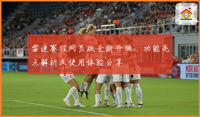 雷速赛程网页版全新升级，功能亮点解析及使用体验分享