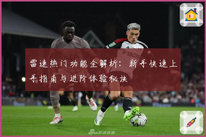 雷速热门功能全解析：新手快速上手指南与进阶体验秘诀
