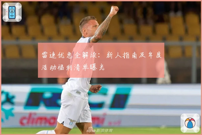 雷速优惠全解读:新人指南及年度活动福利清单曝光