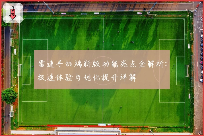 雷速手机端新版功能亮点全解析：极速体验与优化提升详解