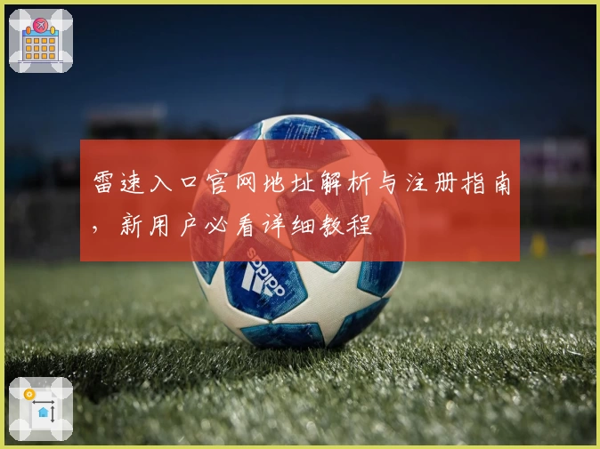 雷速入口官网地址解析与注册指南，新用户必看详细教程
