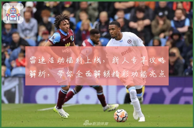 雷速活动福利上线，新人专享攻略解析，带你全面解锁精彩功能亮点
