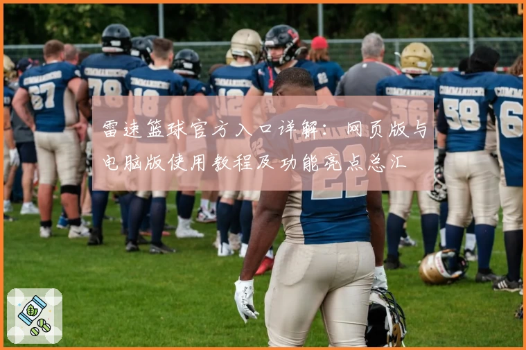 雷速篮球官方入口详解：网页版与电脑版使用教程及功能亮点总汇
