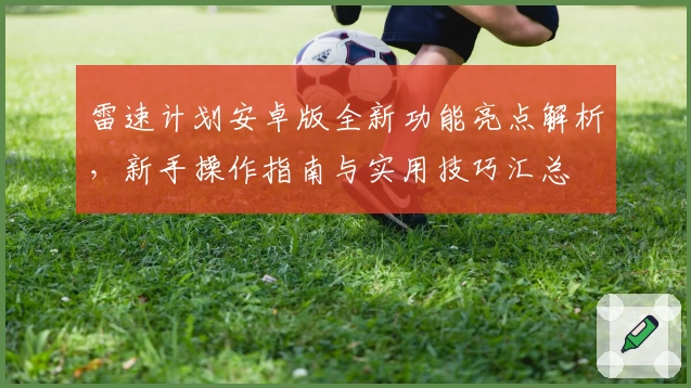 雷速计划安卓版全新功能亮点解析，新手操作指南与实用技巧汇总